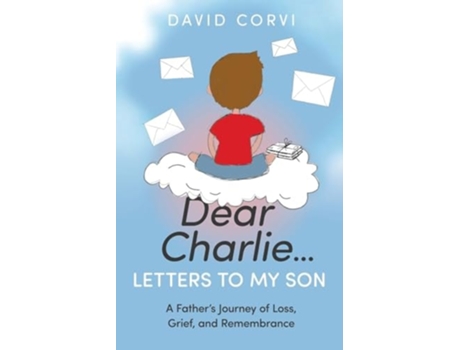 Livro Dear Charlie...Letters to My Son A Fathers Journey of Loss, Grief, and Remembrance de David Corvi (Inglês)