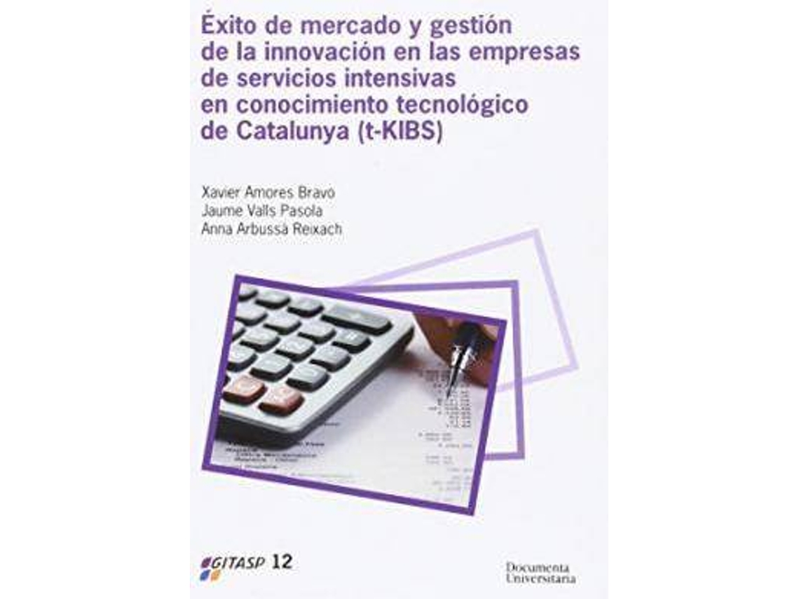 Livro Éxito De Mercado Y Gestión De La Innovación En Las Empresas De Servicios Intensivas En Conocimiento Tecnológico De Cataluña de Xavier Bravo (Espanhol)
