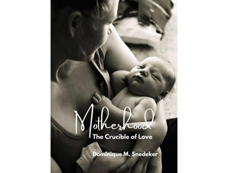 Livro Motherhood The Crucible Of Love De Snedeker, Dominique Et Al. (inglês)
