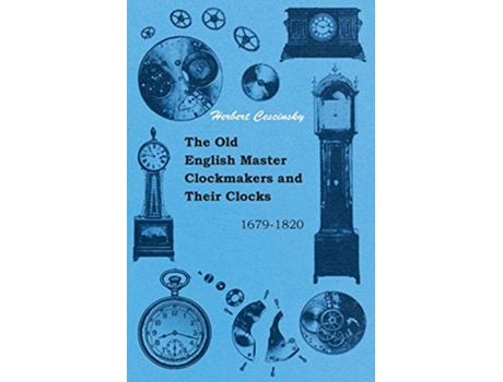 Livro The Old English Master Clockmakers and Their Clocks 16791820 de Herbert Cescinsky (Inglês)