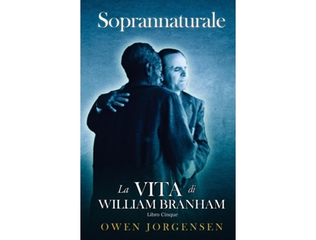 Livro Cinque - Soprannaturale La Vita Di William Branham Linsegnante E Il Suo Rifiuto de Owen Jorgensen (Inglês)