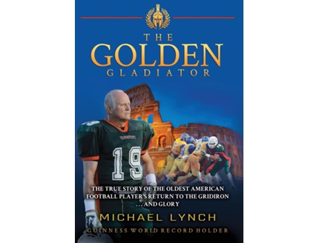 Livro The Golden Gladiator The True Story Of The Oldest American Football Players Return To The Gridiron... And Glory De Michael Lynch (inglês)