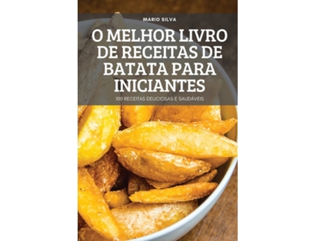 Livro O Melhor Livro De Receitas De Batata Para Iniciantes De Mario Silva (português)