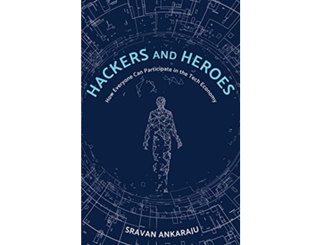 Livro Hackers and Heroes How Everyone Can Participate in the Tech Economy de Sravan Ankaraju (Inglês)