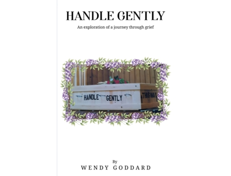 Livro Handle Gently An Exploration of a Journey through Grief de Wendy Goddard (Inglês)