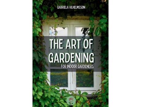 Livro The Art of Gardening For Indoor Gardeners de Gabriela Vilhelmsson (Inglês)