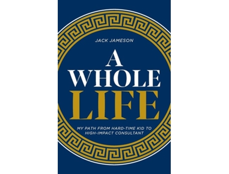 Livro A Whole Life My path from hard-time kid to high-impact consultant de Jack Jameson (Inglês)