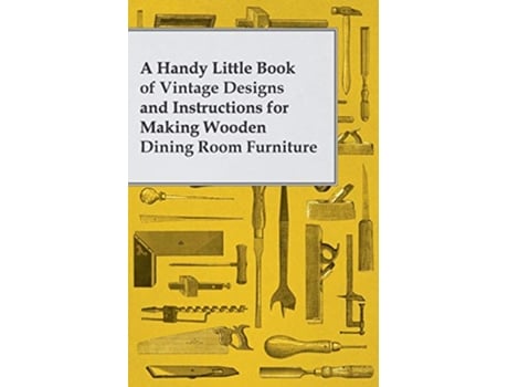 Livro A Handy Little Book of Vintage Designs and Instructions for Making Wooden Dining Room Furniture de Anon (Inglês)