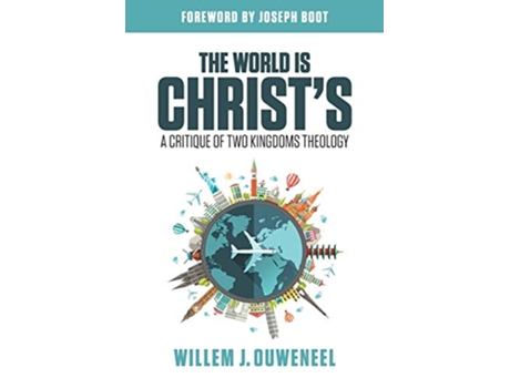 Livro The World is Christs A Critique of Two Kingdoms Theology de Willem J Ouweneel (Inglês)