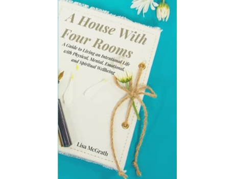 Livro A House With Four Rooms A Guide for Intentional Living with Physical Mental Emotional and Spiritual Wellbeing de Lisa McGrath (Inglês)
