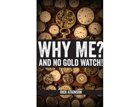 Livro Why Me? And No Gold Watch! De Rick Atkinson (inglês)