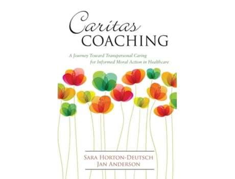 Livro Caritas Coaching A Journey Toward Transpersonal Caring for Informed Moral Action in Healthcare de Sara Horton-Deutsch e Jan Anderson (Inglês)