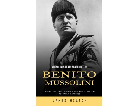 Livro Benito Mussolini Mussolinis Death Scared Hitler de James Hilton (Inglês)