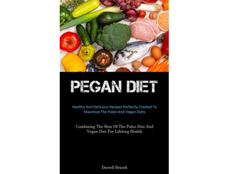Livro Pegan Diet Healthy And Delicious Recipes Perfectly Created To Maximize The Paleo And Vegan Diets de Darrell Brandt (Inglês)