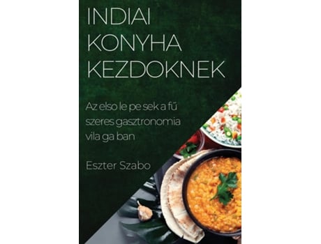 Livro Indiai Konyha Kezdoknek Az elso lépések a fuszeres gasztronómia világában de Eszter Szabó (Inglês)