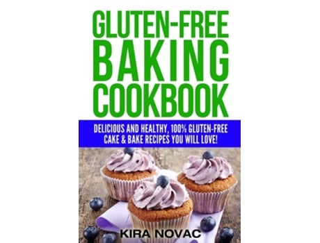 Livro Gluten-free Baking Cookbook Delicious And Healthy, 100 Gluten-free Cake Amp Bake Recipes You Will Love De Kira Novac (inglês)