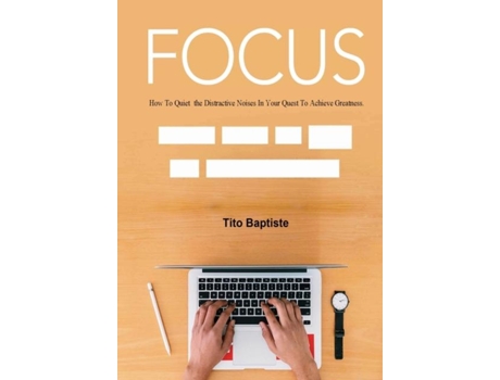 Livro Focus How To Quiet the Distractive Noises In Your Quest To Achieve Greatness de Tito Baptiste (Inglês)