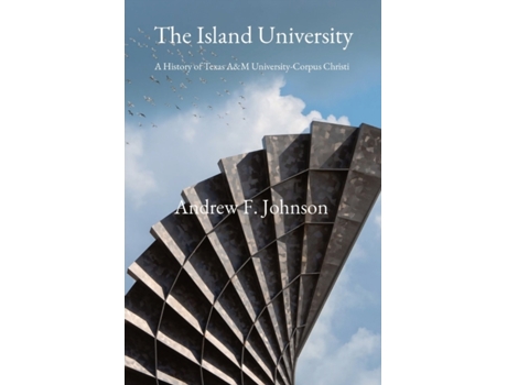 Livro The Island University: A History of Texas A&M University-Corpus Christi Andrew F Johnson (Inglês)