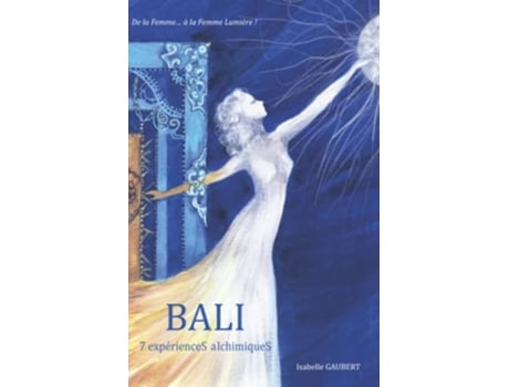 Livro Bali 7 expérienceS alchimiqueS Transformation et Guérison vers la Liberté dEtre French Edition de Isabelle Gaubert (Francês)