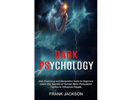 Livro Dark Psychology Learn The Secrets Of Human Mind Persuasion Tactics To Influence People De Frank Jackson (inglês)
