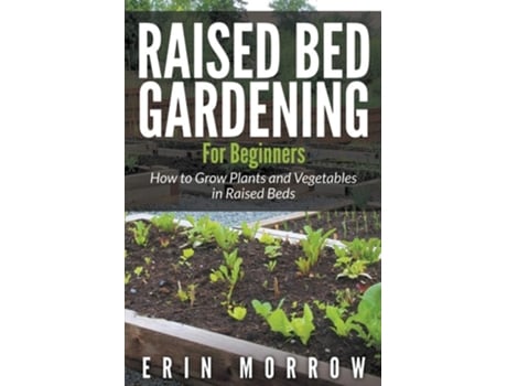 Livro Raised Bed Gardening For Beginners How To Grow Plants And Vegetables In Raised Beds De Erin Morrow (inglês)