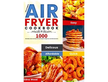 Livro The Ultimate Air Fryer Cookbook 1000 Affordable Quick and Easy Air Fryer Recipe for Beginners and Advanced Users de Edna Wood (Inglês)