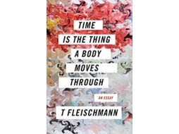 Livro Time Is the Thing a Body Moves Through de T Fleischmann (Inglês)