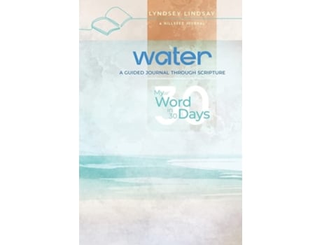 Livro Water - My Word In 30 Days A Guided Journal Through Scripture De Lyndsey Lindsay (inglês)