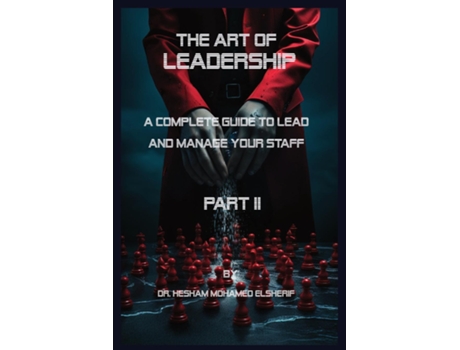 Livro The Art of leadership PART II A Complete Guide to Lead and Manage Your Staff de Hesham Mohamed Elsherif (Inglês)