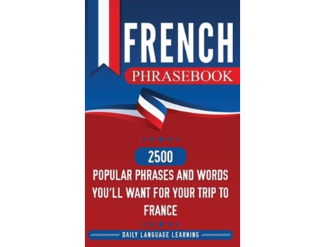 Livro French Phrasebook 2500 Popular Phrases And Words Youll Want For Your Trip To France De Daily Language Learning (inglês - Capa Dura)