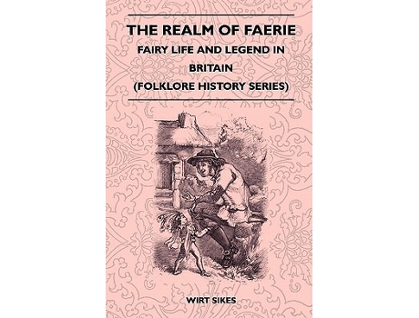 Livro The Realm of Faerie Fairy Life and Legend in Britain Folklore History Series de Wirt Sikes (Inglês)