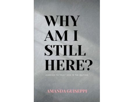 Livro Why Am I Still Here? Learning To Trust God In The Waiting De Amanda Guiseppi (inglês)