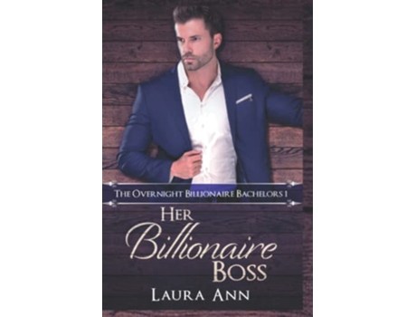 Livro Her Billionaire Boss a sweet billionaire boss romance The Overnight Billionaire Bachelors de Laura Ann (Inglês)