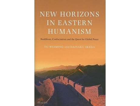 Livro New Horizons in Eastern Humanism Buddhism Confucianism and the Quest for Global Peace de Tu Weiming Daisaku Ikeda (Inglês)
