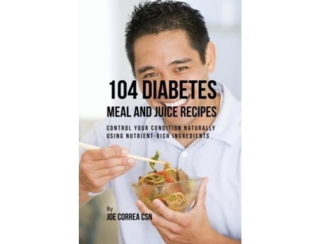Livro 104 Diabetes Meal And Juice Recipes Control Your Condition Naturally Using Nutrient-rich Ingredients De Joe Correa (inglês)