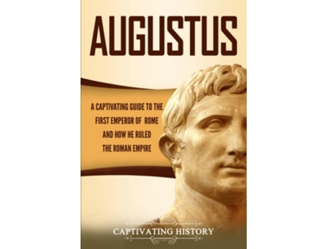 Livro Augustus A Captivating Guide To The First Emperor Of Rome And How He Ruled The Roman Empire De Captivating History (inglês)