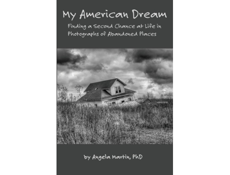 Livro My American Dream: Finding a Second Chance at Life in Photographs of Abandoned Places Angela Martin (Inglês)