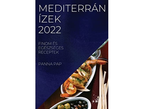 Livro Mediterrán Ízek 2022 Finom És Egészséges Receptek Hungarian Edition de Panna Pap (Húngaro)