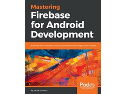 Livro Mastering Firebase for Android Development Build realtime scalable and cloudenabled Android apps with Firebase de Ashok Kumar S (Inglês)
