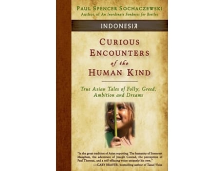 Livro Curious Encounters Of The Human Kind - Indonesia True Asian Tales Of Folly, Greed, Ambition And Dreams De Paul Spencer Sochaczewski (inglês)