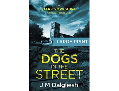 Livro The Dogs in the Street A Dark Yorkshire Crime Thriller Large Print de J M Dalgliesh (Inglês)