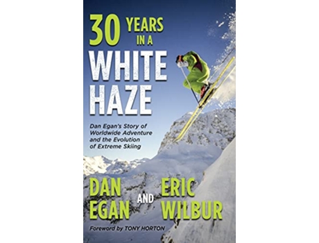 Livro Thirty Years in a White Haze Dan Egans Story of Worldwide Adventure and the Evolution of Extreme Skiing de Dan Egan Eric Wilbur (Inglês)