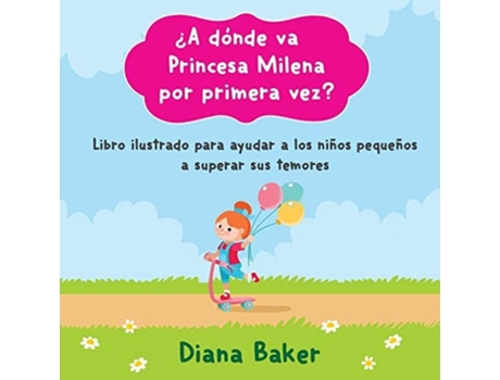 Livro ¿a Dónde Va Princesa Milena Por Primera Vez? Libro Ilustrado Para Ayudar A Los Niños Pequeños Superar Sus Temores De Diana Baker (espanhol)
