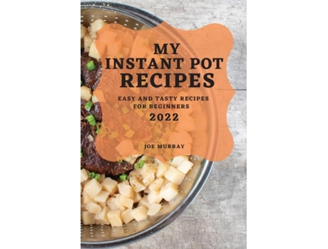 Livro My Instant Pot Recipes 2022 Easy And Tasty Recipes For Beginners De Joe Murray (inglês)