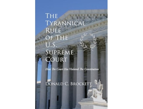 Livro The Tyrannical Rule of The U.S. Supreme Court de Donald C Brockett (Inglês)