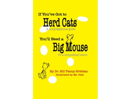 Livro If Youve Got to Herd Cats Youll Need a Big Mouse A congregational guide to a compelling vision de Dr Bill TennyBrittian (Inglês)
