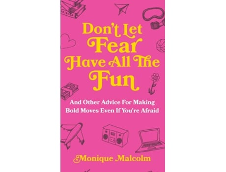 Livro Dont Let Fear Have All The Fun And Other Advice For Making Bold Moves Even If Youre Afraid De Monique Malcolm (inglês)