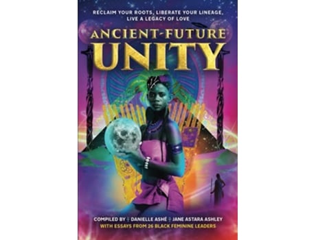 Livro Ancientfuture Unity Reclaim Your Roots Liberate Your Lineage Live A Legacy Of Love de Ashley Astara Jane AshÃ Danielle (Inglês)