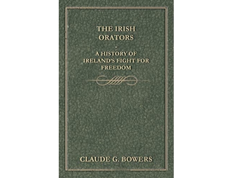 Livro The Irish Orators A History of Irelands Fight for Freedom de Claude G Bowers (Inglês)