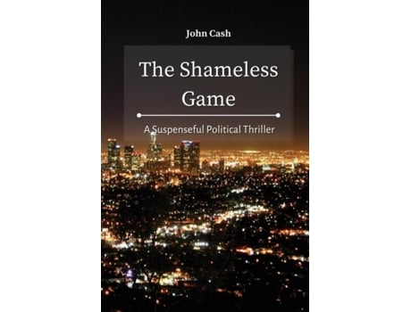 Livro The Shameless Game A Suspenseful Political Thriller De John Cash (inglês)